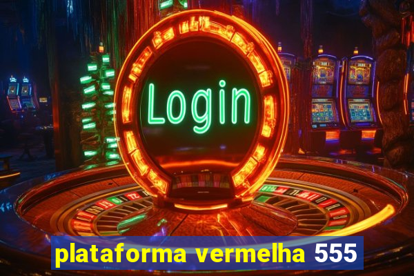 plataforma vermelha 555